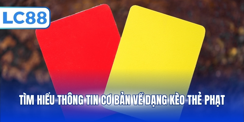 Tìm hiểu thông tin cơ bản về dạng kèo thẻ phạt